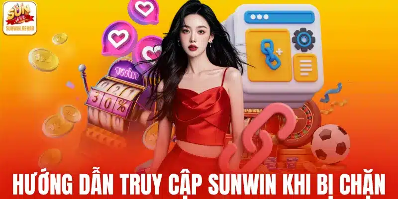 Chia sẻ hướng dẫn truy cập Sunwin khi bị chặn