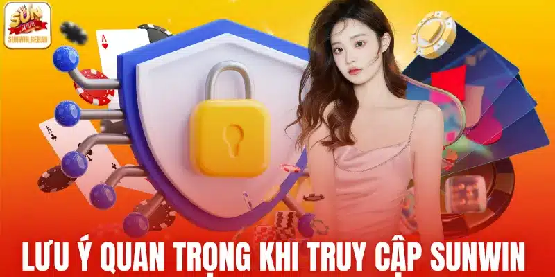 Lưu ý quan trọng khi truy cập Sunwin 